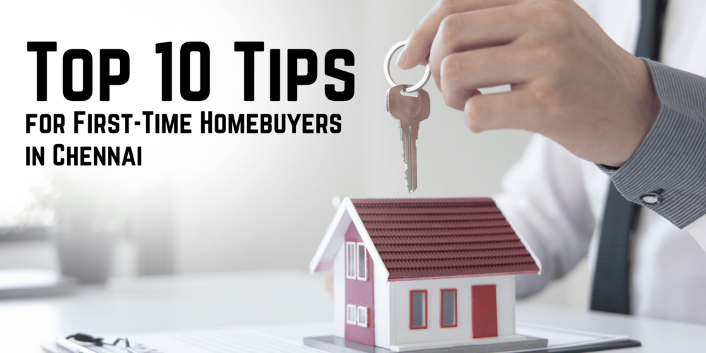 Top 10 Tips for First-Time Homebuyers in Chennai