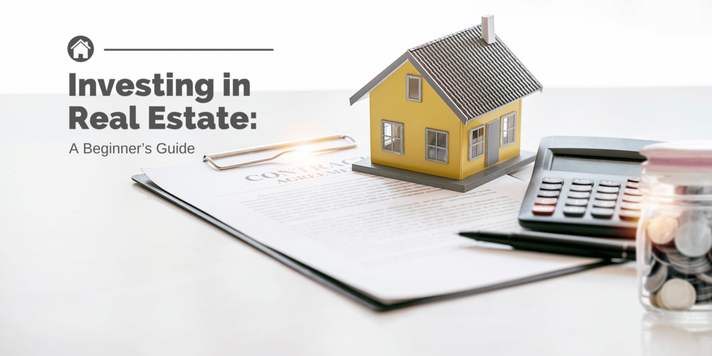Investing in Real Estate: A Beginner’s Guide