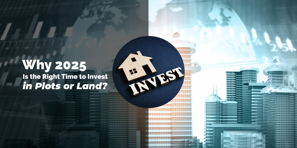 Why 2025 Is the Right Time to Invest in Plots or Land